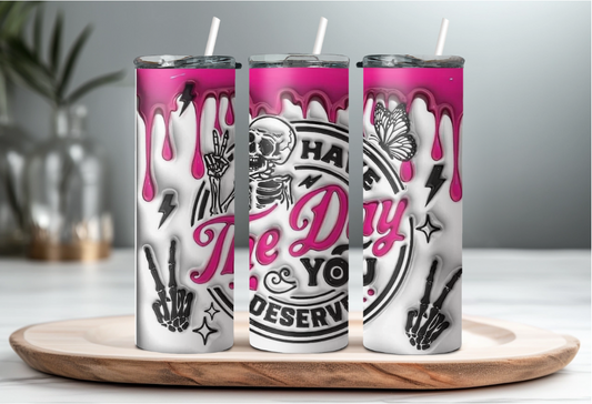 Have the day you deserve 20oz Tumbler